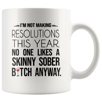 I'm not making resolutions this year, no one likes a skinny sober bitch anyway white gift coffee mug