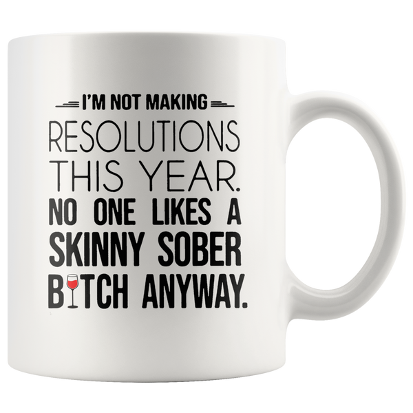 I'm not making resolutions this year, no one likes a skinny sober bitch anyway white gift coffee mug