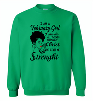 I Am A February Girl I Can Do All Things Through Christ Who Gives Me Strength - Gildan Crewneck Sweatshirt