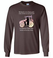 Behind every farm girl who believes in herself is a farmer dad who believed in her first - Gildan Long Sleeve T-Shirt