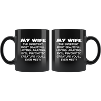 My wife the sweetest, beautiful, loving, amazing, evil, psychotic black gift coffee mug
