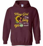 May girl I'm sorry did i roll my eyes out loud, sunflower design - Gildan Heavy Blend Hoodie