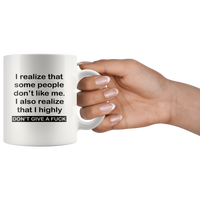 I realize that some people don't like me I also realize that I highly don't give a fuck white coffee mug