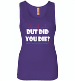 But Did You Die While I Was Playing Cards Nurse Life - Womens Jersey Tank