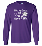 Hold my cards got to go save a life nurses don't play card - Gildan Long Sleeve T-Shirt