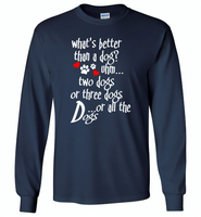 What's better than a dog two three or all the dogs, dog lover - Gildan Long Sleeve T-Shirt
