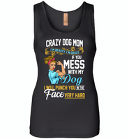 Crazy dog mom i'm beauty grace if you mess with my dog i punch in face hard - Womens Jersey Tank