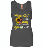 Pisces girl I'm sorry did i roll my eyes out loud, sunflower design - Womens Jersey Tank