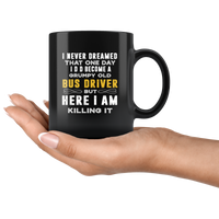 I never dreamed that one day I'd become a grumpy old bus driver but here I am killing it black coffee mug