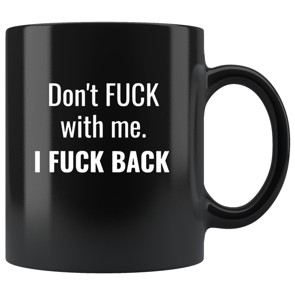 Don’t Fuck With Me I Fuck Back Tee Black Coffee Mug