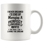 I Never Dreamed Would End Up Marrying A Perfect Freakin' Wife But Living Dream White Coffee Mug