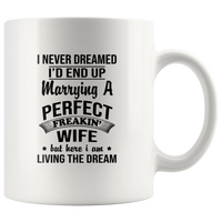 I Never Dreamed Would End Up Marrying A Perfect Freakin' Wife But Living Dream White Coffee Mug