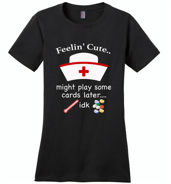 Feeling Cute Might Play Cards Later IDK Nurse - Distric Made Ladies Perfect Weigh Tee