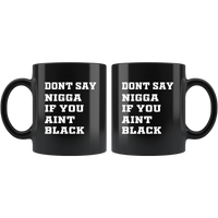 Don't Say Nigga If You Aint Black Black coffee mug