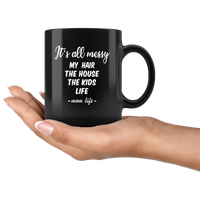 It's all messy my hair the house kids mom life mother's day gift black coffee mug