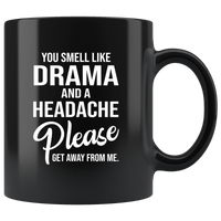 You smell like drama and a headache please get away from me black coffee mug