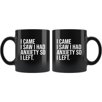 I came I saw I had anxiety so I left black coffee mug