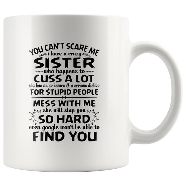 You Can't Scare Me I Have A Crazy Sister, Cuss Mess With Me, Slap You White Coffee Mugs Gift