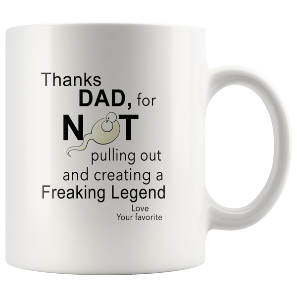 Thanks Dad for not pulling out and creating a Freaking Legend love your favorite father's day gift white coffee mug