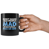 Don’t Make Old People Mad We Don’t Like Being Old Piss Us Off Black Coffee Mug
