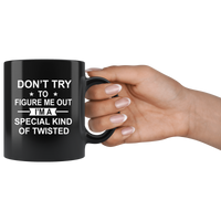 Don't try to figure me out I'm a special kind of twisted black gift coffee mug