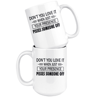 If You Don't Love It When Just Your Presence Pisses Someone Off White Coffee Mug