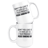 If You Don't Love It When Just Your Presence Pisses Someone Off White Coffee Mug