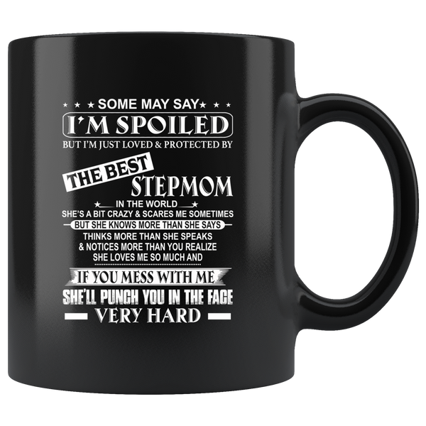 Some May Say I Am Spoiled But I Just Loved Protected By The Best Stepmom Mess Me Punch Face Mothers Day Gifts Black Coffee Mug