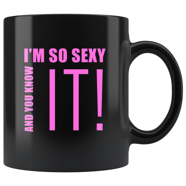 I'm so sexy and you know it black coffee mugs