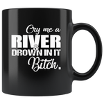 Cry me a river and drown in it Bitch Black Coffee Mug Gift