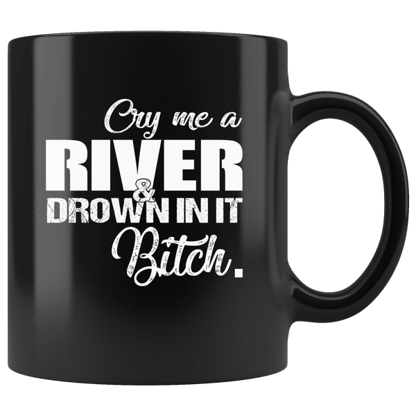 Cry me a river and drown in it Bitch Black Coffee Mug Gift