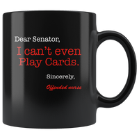 Dear Senator I Can't Even Play Cards Sincerely Offended Nurse Black Coffee Mug