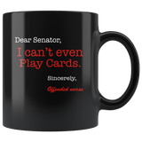 Dear Senator I Can't Even Play Cards Sincerely Offended Nurse Black Coffee Mug