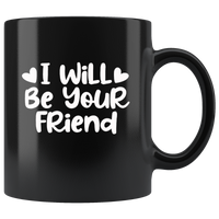 I Will Be Your Friend Black coffee mug