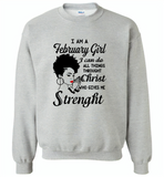 I Am A February Girl I Can Do All Things Through Christ Who Gives Me Strength - Gildan Crewneck Sweatshirt