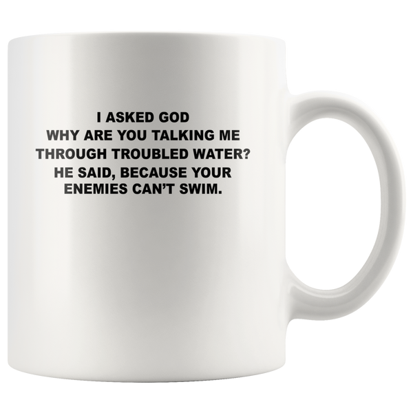 I asked god why talking me through troubled water, enemies can't swim white coffee mugs