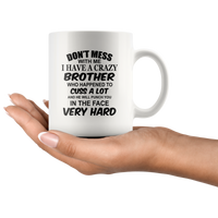 Don't mess with me I have a crazy brother, cuss, punch in face hard white gift coffee mug