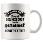 I'm not the sweet girl next door I'm the crazy bitch down the street white gift coffee mugs