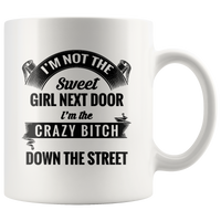 I'm not the sweet girl next door I'm the crazy bitch down the street white gift coffee mugs