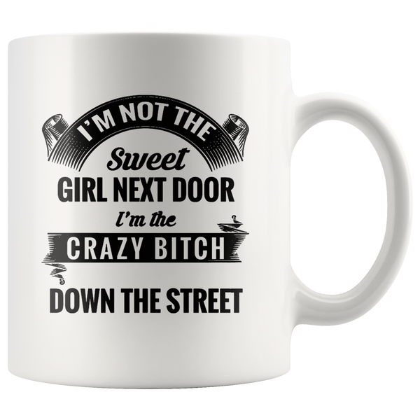 I'm not the sweet girl next door I'm the crazy bitch down the street white gift coffee mugs