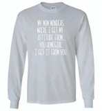 My mom wonders where I get my attitude from you homegirl Tee shirt - Gildan Long Sleeve T-Shirt
