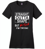 Straight outta shape but bitch i'm tryin - Distric Made Ladies Perfect Weigh Tee