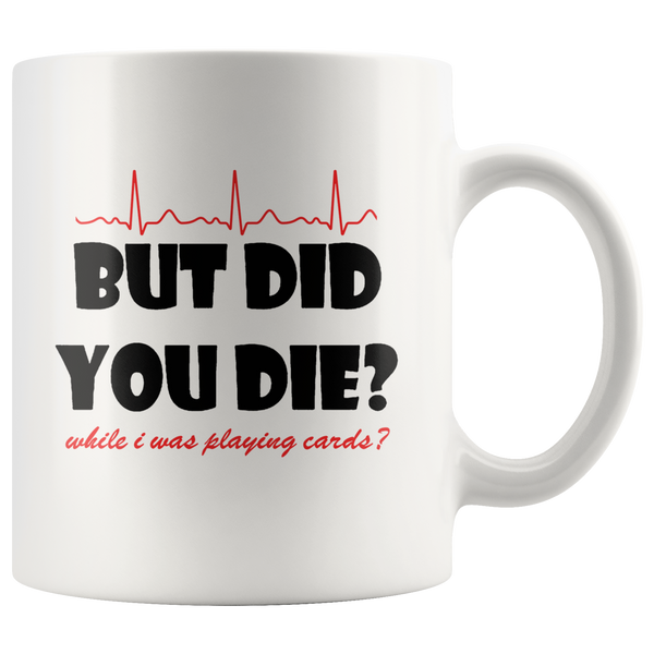 But Did You Die While I Was Playing Cards Nurse Life White Coffee Mug