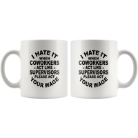 I hate it when coworkers act like supervisors please act your wage white gift coffee mug