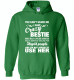 You can't scare me i have crazy bestie, anger issues, dislike stupid people, use her - Gildan Heavy Blend Hoodie