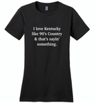 I love Kentucky like 90's Country and thay's saying something - Distric Made Ladies Perfect Weigh Tee