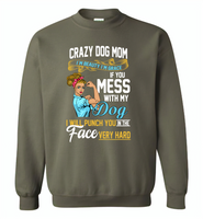 Crazy dog mom i'm beauty grace if you mess with my dog i punch in face hard - Gildan Crewneck Sweatshirt