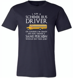I Am A School Bus Driver Of Course I'm Crazy Do You Think A Sane Person Would Do This Job - Canvas Unisex USA Shirt