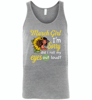March girl I'm sorry did i roll my eyes out loud, sunflower design - Canvas Unisex Tank