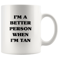 I'm a better person when I'm tan white coffee mug